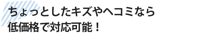 ちょっとしたキズやヘコミなら低価格で対応可能！